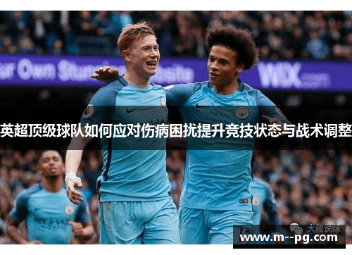 英超顶级球队如何应对伤病困扰提升竞技状态与战术调整