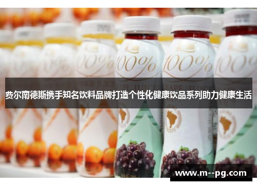 费尔南德斯携手知名饮料品牌打造个性化健康饮品系列助力健康生活