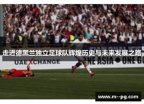 走进德黑兰独立足球队辉煌历史与未来发展之路 走进德黑兰独立足球队辉煌历史与未来发展之路