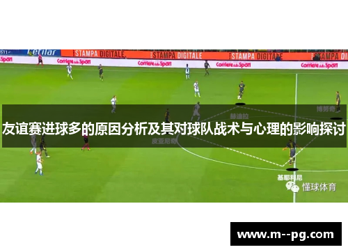 友谊赛进球多的原因分析及其对球队战术与心理的影响探讨
