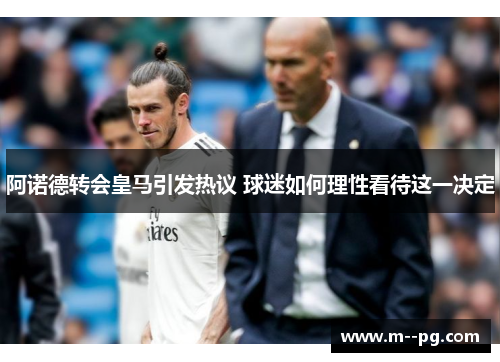 阿诺德转会皇马引发热议 球迷如何理性看待这一决定