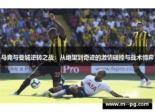 马竞与曼城逆转之战：从绝望到奇迹的激情碰撞与战术博弈