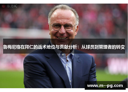 鲁梅尼格在拜仁的战术地位与贡献分析：从球员到管理者的转变