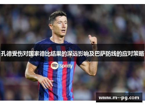 孔德受伤对国家德比结果的深远影响及巴萨防线的应对策略 孔德受伤对国家德比结果的深远影响及巴萨防线的应对策略