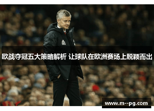 欧战夺冠五大策略解析 让球队在欧洲赛场上脱颖而出