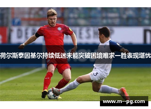 荷尔斯泰因基尔持续低迷未能突破困境难求一胜表现堪忧