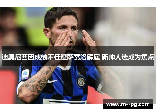 迪奥尼西因成绩不佳遭萨索洛解雇 新帅人选成为焦点